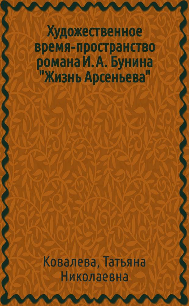 Художественное время-пространство романа И. А. Бунина "Жизнь Арсеньева" : Автореф. дис. на соиск. учен. степ. к.филол.н. : Спец. 10.01.01