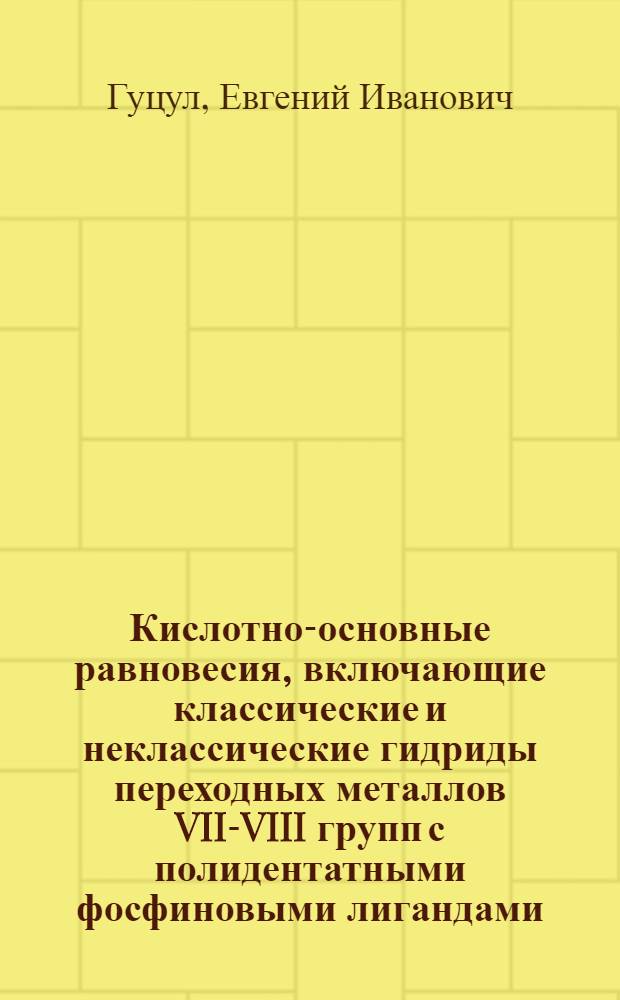 Кислотно-основные равновесия, включающие классические и неклассические гидриды переходных металлов VII-VIII групп с полидентатными фосфиновыми лигандами : автореф. дис. на соиск. учен. степ. к.х.н. : спец. 02.00.04 : спец. 02.00.08