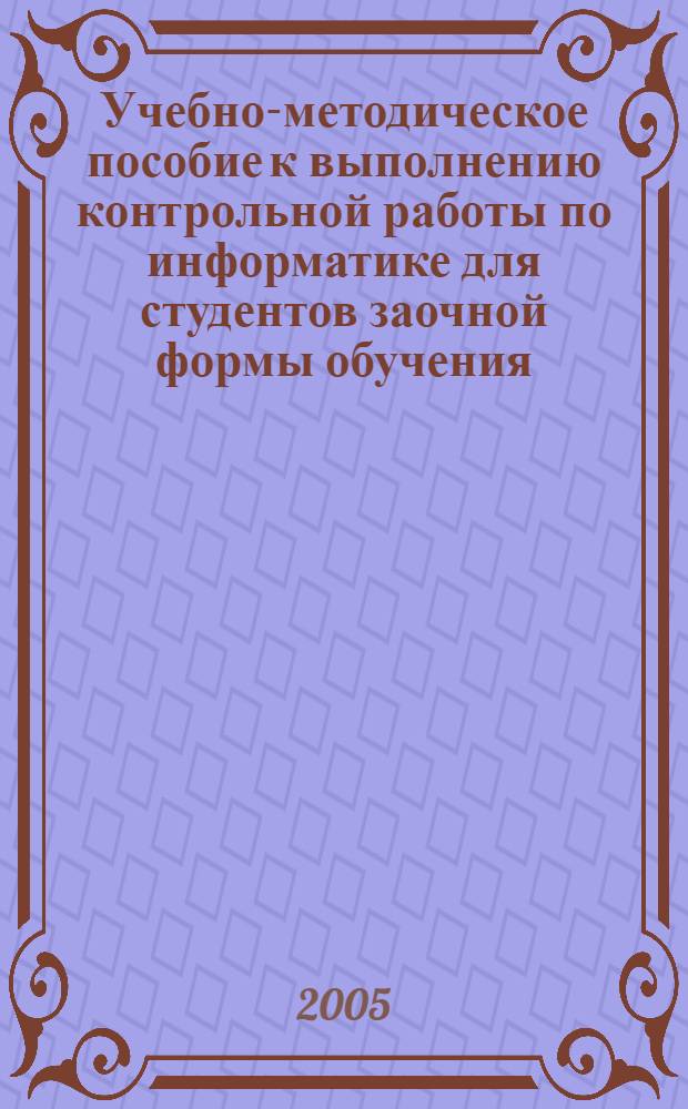 Учебно-методическое пособие к выполнению контрольной работы по информатике для студентов заочной формы обучения