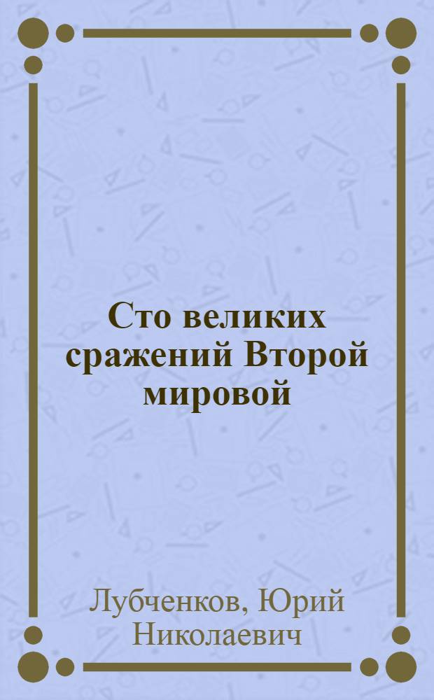 Сто великих сражений Второй мировой