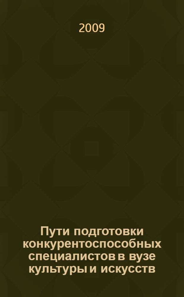 Пути подготовки конкурентоспособных специалистов в вузе культуры и искусств : сборник статей преподавателей, аспирантов, соискателей