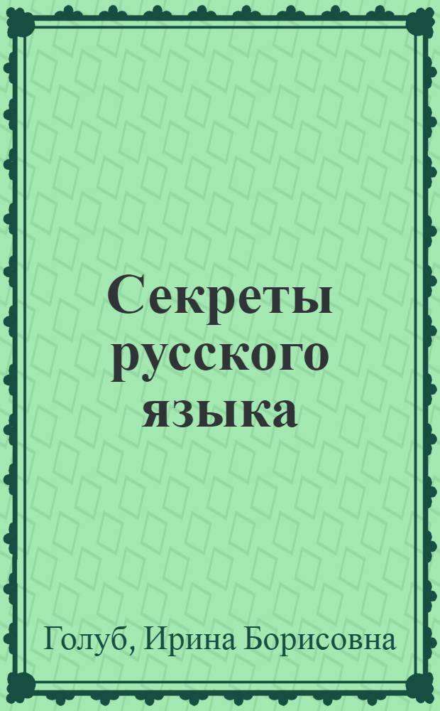 Секреты русского языка : о сложном увлекательно и просто : учебное пособие