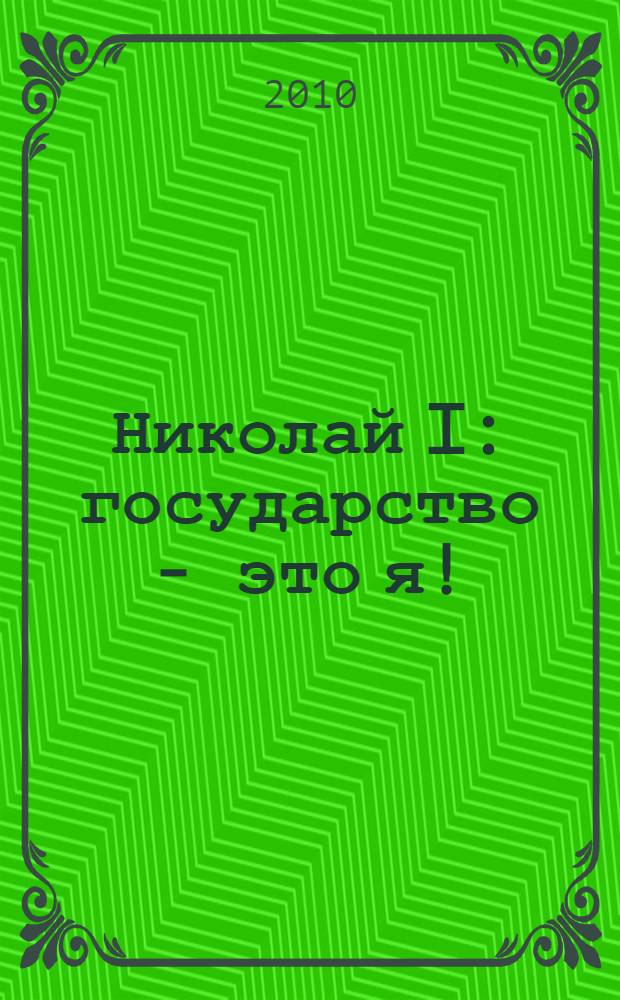 Николай I: государство - это я! : публицистический роман