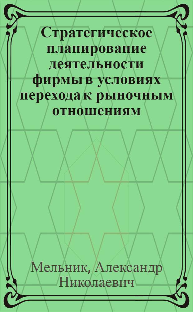 Стратегическое планирование деятельности фирмы в условиях перехода к рыночным отношениям : Автореф. дис. на соиск. учен. степ. д.э.н. : Спец. 08.00.05