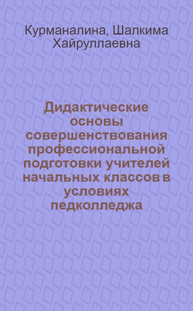 Дидактические основы совершенствования профессиональной подготовки учителей начальных классов в условиях педколледжа : Автореф. дис. на соиск. учен. степ. к.п.н. : Спец. 13.00.01