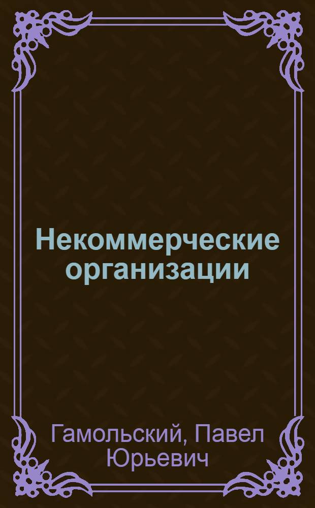 Некоммерческие организации: образцы документов : (договоры, протоколы, положения, акты и другие) : с краткими комментариями