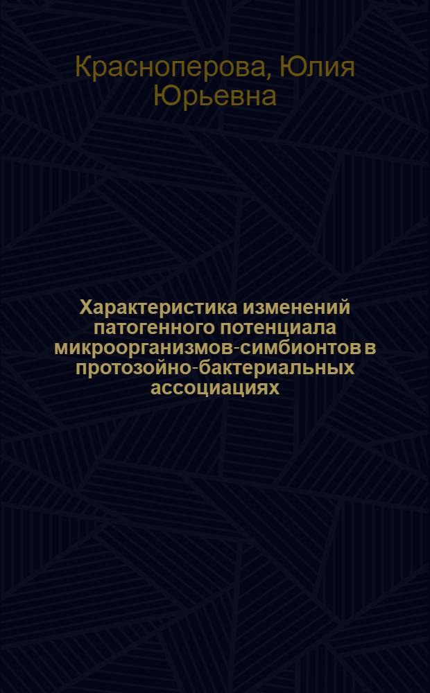 Характеристика изменений патогенного потенциала микроорганизмов-симбионтов в протозойно-бактериальных ассоциациях : монография