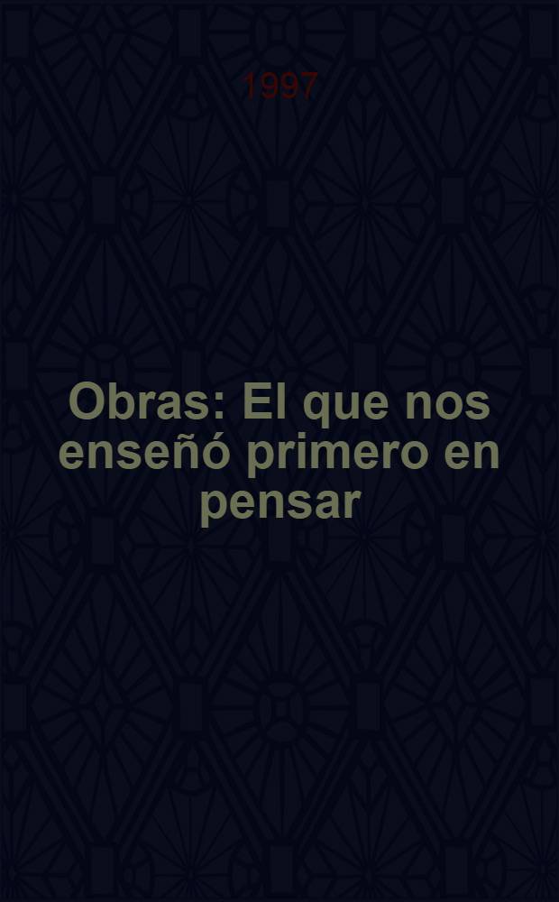 Obras : El que nos enseñó primero en pensar = Труды Феликса Варелы.