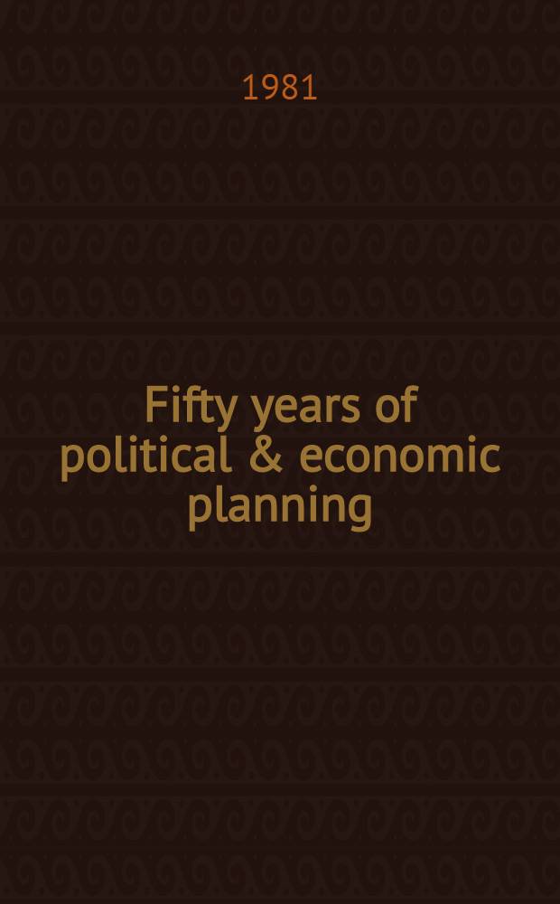 Fifty years of political & economic planning : Looking forward 1931-1981