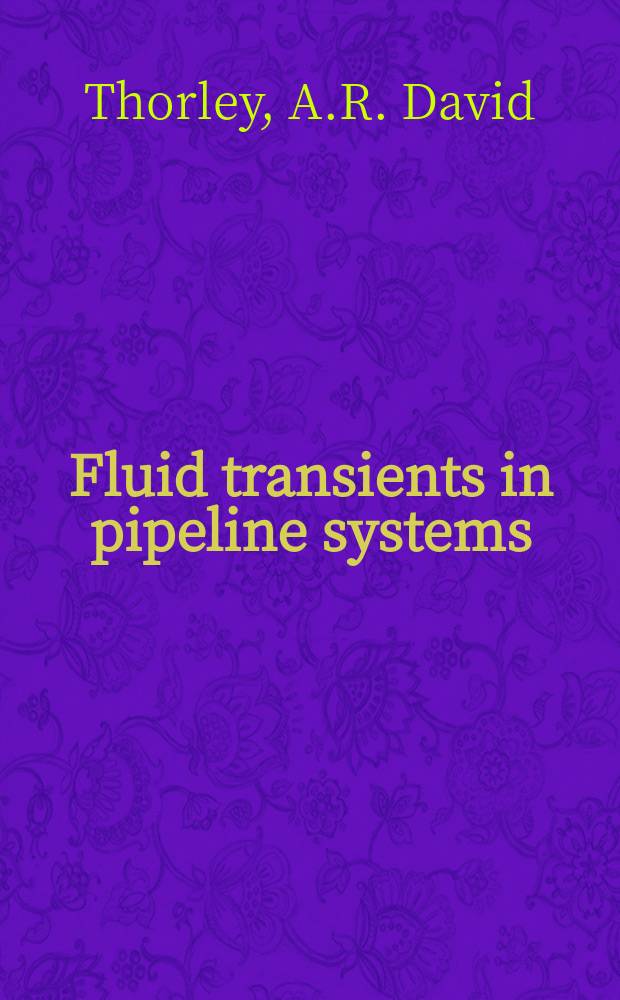 Fluid transients in pipeline systems : a guide to the control and suppression of fluid transients in liquids in closed conduits = Жидкостные переходные процессы в трубопроводных системах