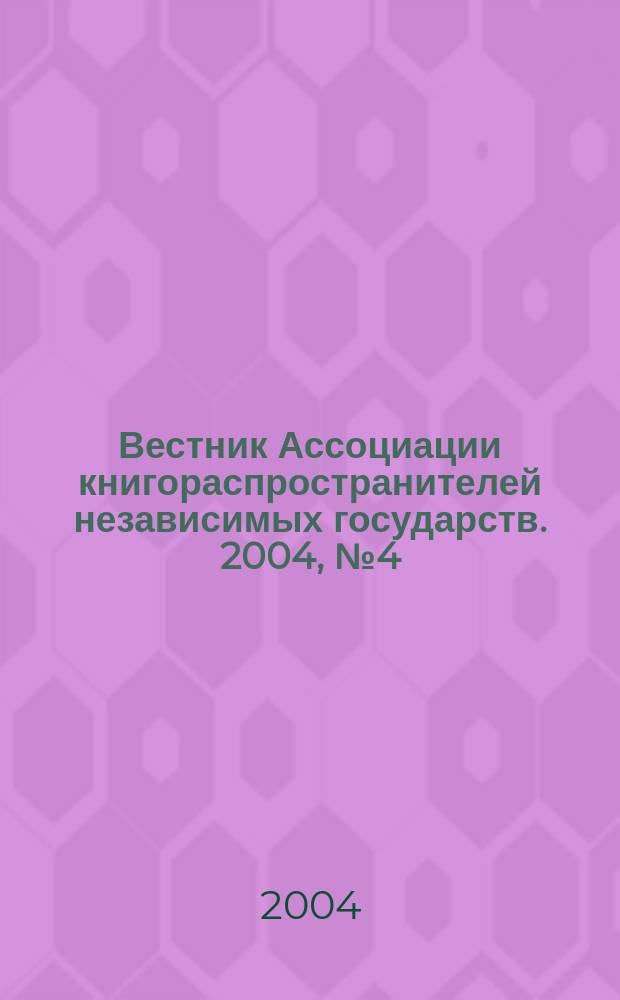 Вестник Ассоциации книгораспространителей независимых государств. 2004, № 4 (21)