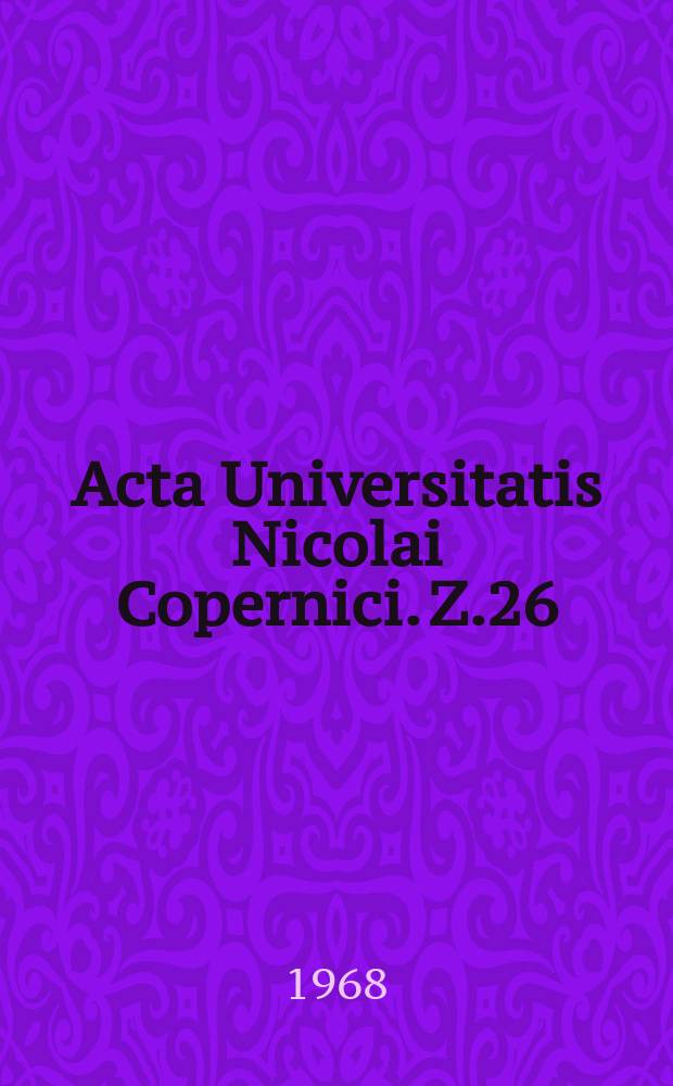 Acta Universitatis Nicolai Copernici. Z.26