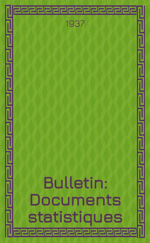 Bulletin : Documents statistiques (Série jaune) Documents législatifs & administratifs (Série blanche) Statistiques annuelles (Commerce extérieur) (Série maure) Statistiques annuelles (Production) (Série rose). 1937, №4330