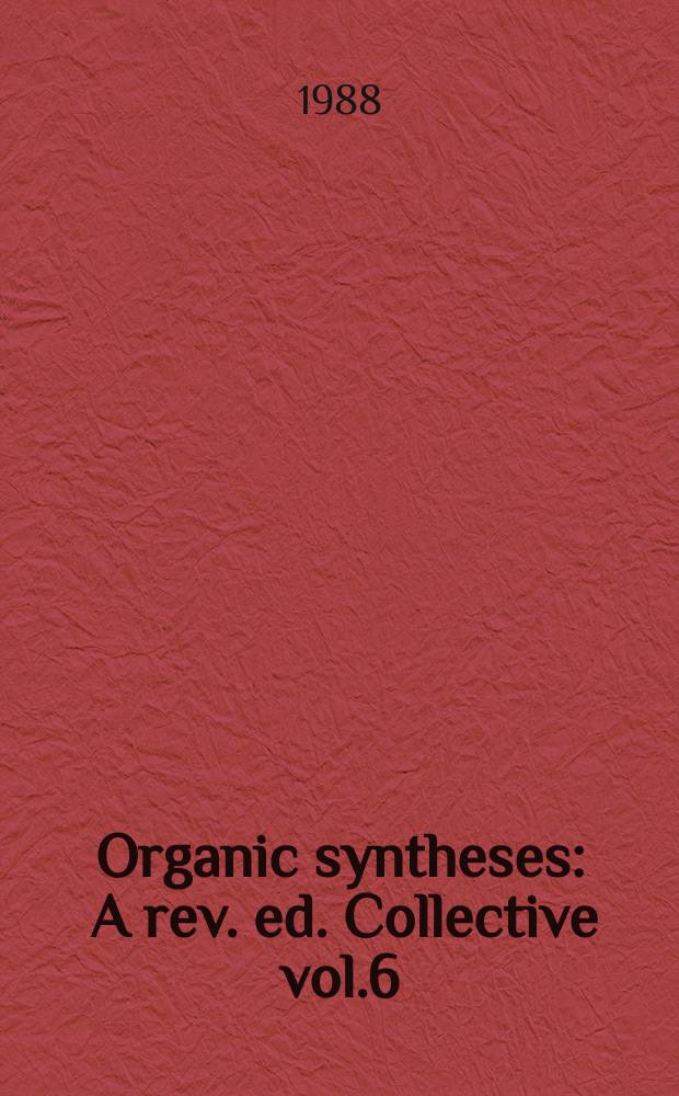 Organic syntheses : A rev. ed. Collective vol.6 : A rev. ed. of annual vol.50-59