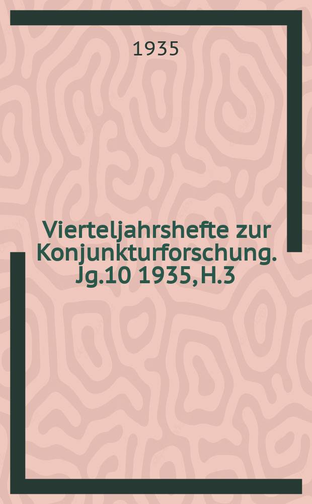 Vierteljahrshefte zur Konjunkturforschung. Jg.10 1935, H.3