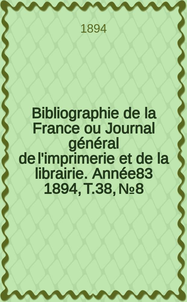 Bibliographie de la France ou Journal général de l'imprimerie et de la librairie. Année83 1894, T.38, №8