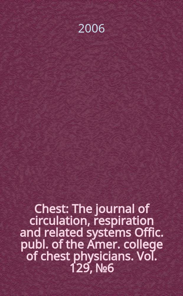 Chest : The journal of circulation, respiration and related systems Offic. publ. of the Amer. college of chest physicians. Vol. 129, № 6