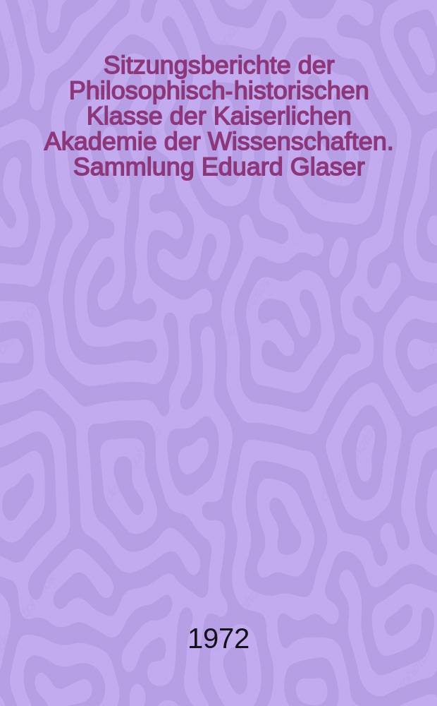 Sitzungsberichte der Philosophisch-historischen Klasse der Kaiserlichen Akademie der Wissenschaften. Sammlung Eduard Glaser