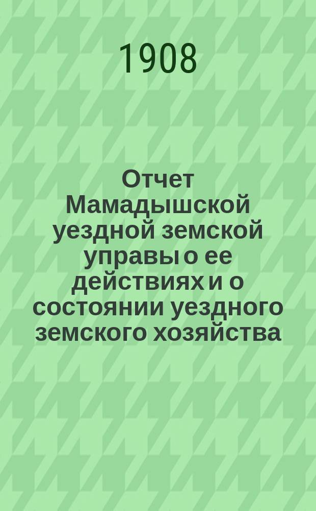 Отчет Мамадышской уездной земской управы о ее действиях и о состоянии уездного земского хозяйства...