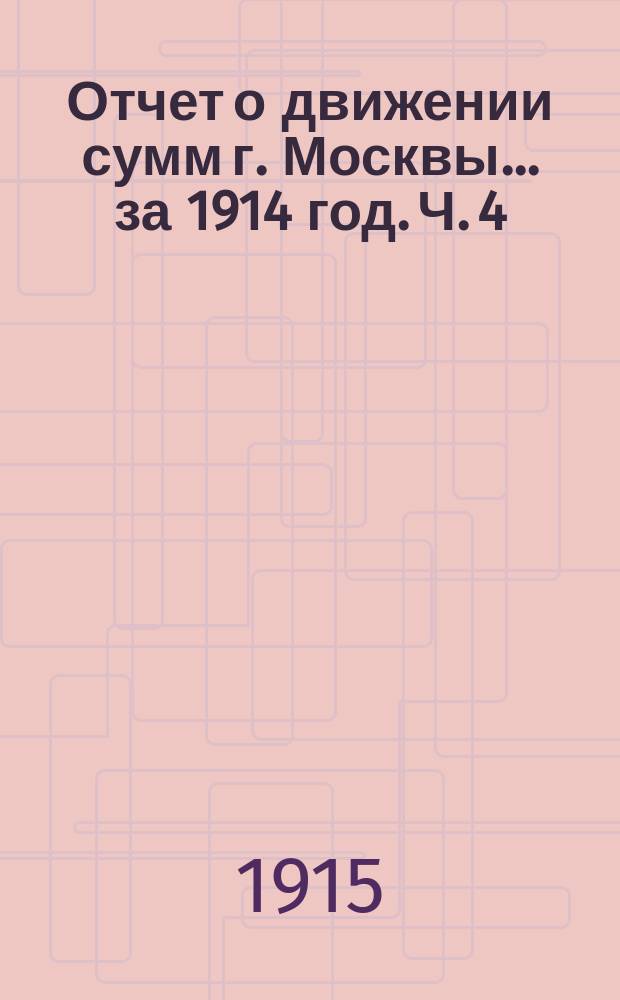 Отчет о движении сумм г. Москвы... за 1914 год. Ч. 4 : Отчеты отделений