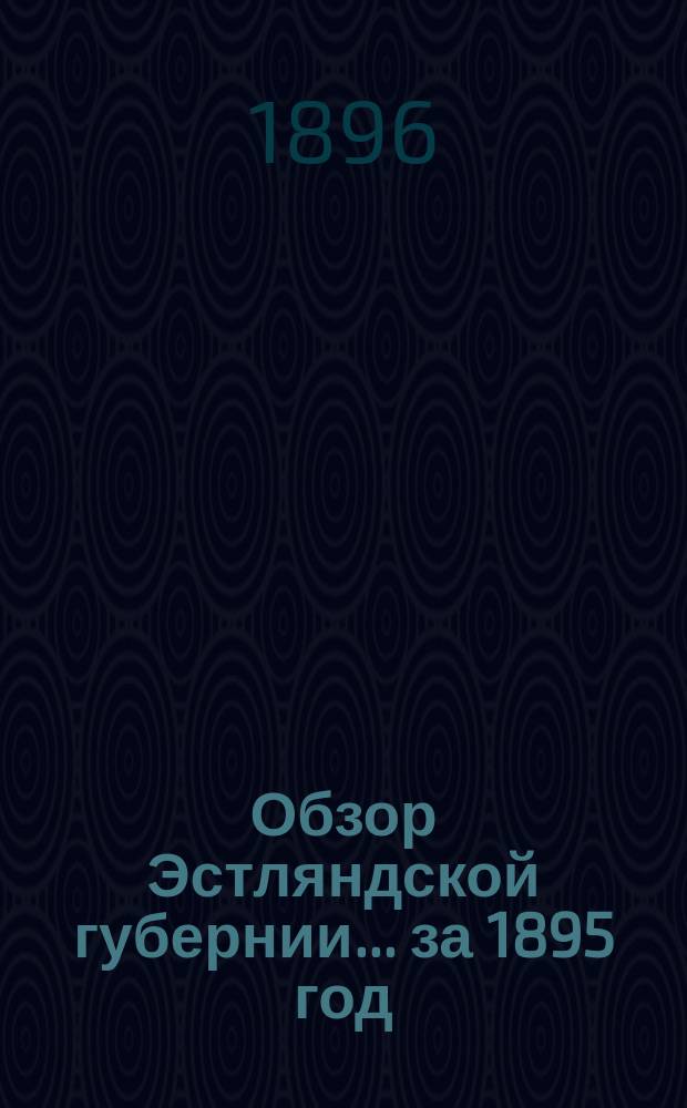 Обзор Эстляндской губернии ... за 1895 год