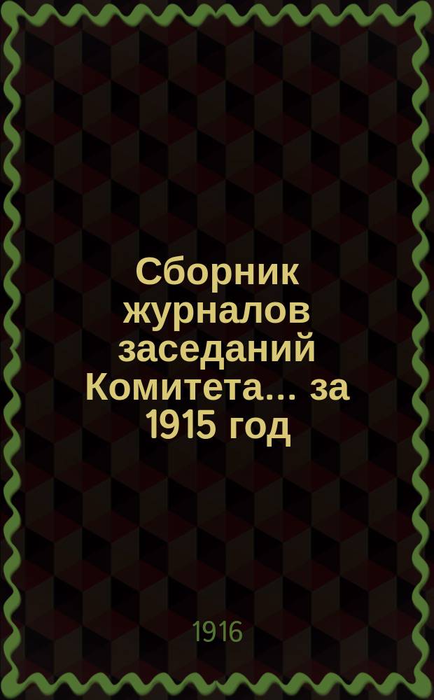 Сборник журналов заседаний Комитета... за 1915 год