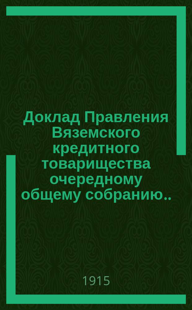 Доклад Правления Вяземского кредитного товарищества очередному общему собранию... ... за 1914 операционный год