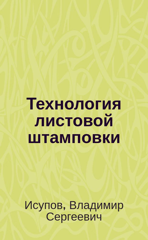 Технология листовой штамповки : Задачи, алгоритмы, программы, решения : Учеб. пособие : Посвящается памяти В.П. Романовского