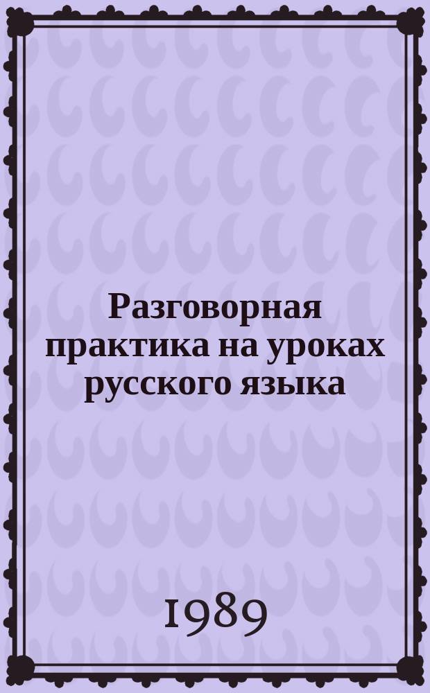 Разговорная практика на уроках русского языка : Для иностр. учащихся