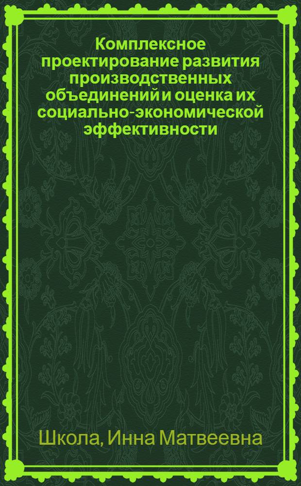 Комплексное проектирование развития производственных объединений и оценка их социально-экономической эффективности : Автореф. дис. на соиск. учен. степ. канд. экон. наук : (08.00.05)