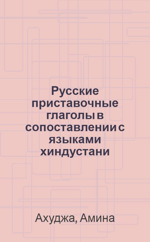 Русские приставочные глаголы в сопоставлении с языками хиндустани (урду и хинди) и английским : Автореф. дис. на соиск. учен. степ. канд. филол. наук : (10.02.01)