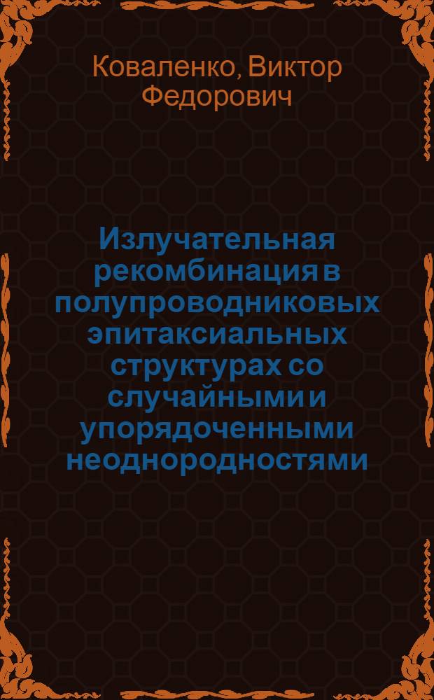 Излучательная рекомбинация в полупроводниковых эпитаксиальных структурах со случайными и упорядоченными неоднородностями : Автореф. дис. на соиск. учен. степ. д. ф.-м. н