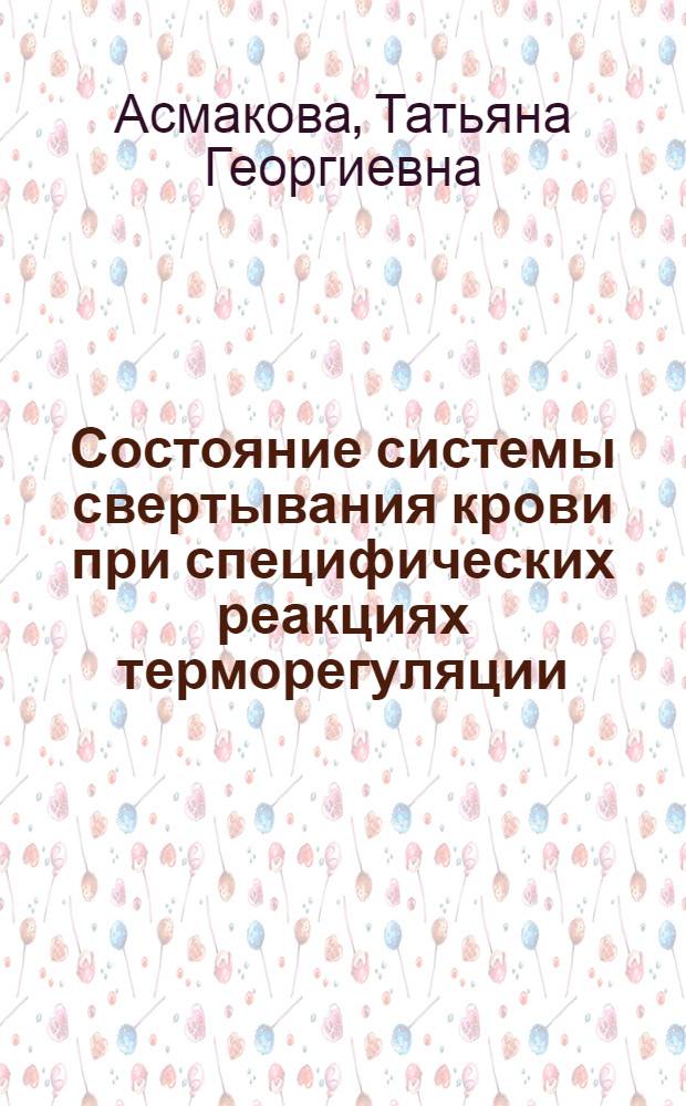 Состояние системы свертывания крови при специфических реакциях терморегуляции : Автореф. дис. на соиск. учен. степ. канд. биол. наук : (03.00.13)