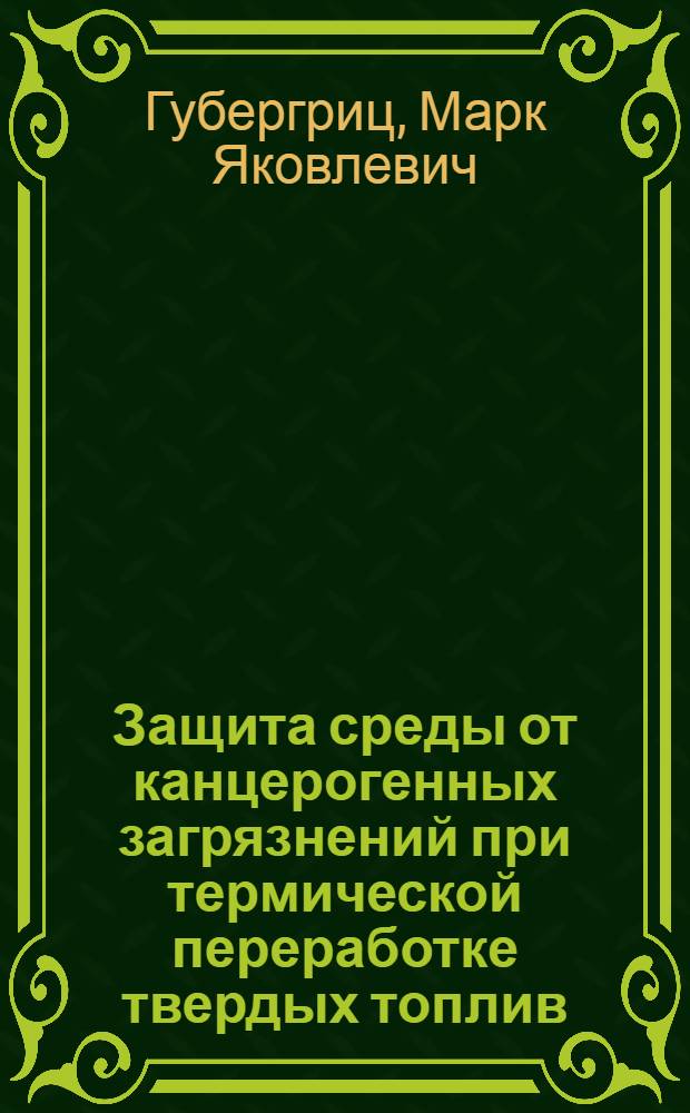 Защита среды от канцерогенных загрязнений при термической переработке твердых топлив : Докл.