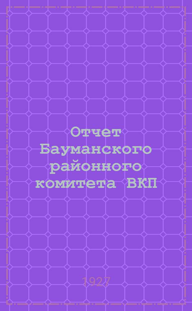 Отчет Бауманского районного комитета ВКП(б), Районной контрольной комиссии : Декабря 1926 г. - октября 1927 г