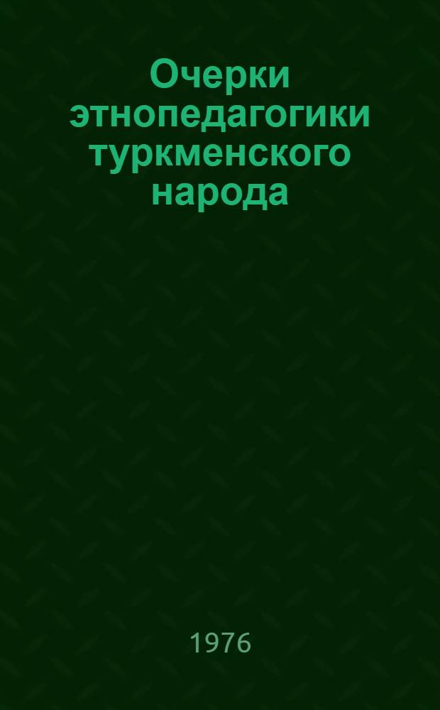 Очерки этнопедагогики туркменского народа : (Учеб. пособие для студентов вузов и педучилищ)