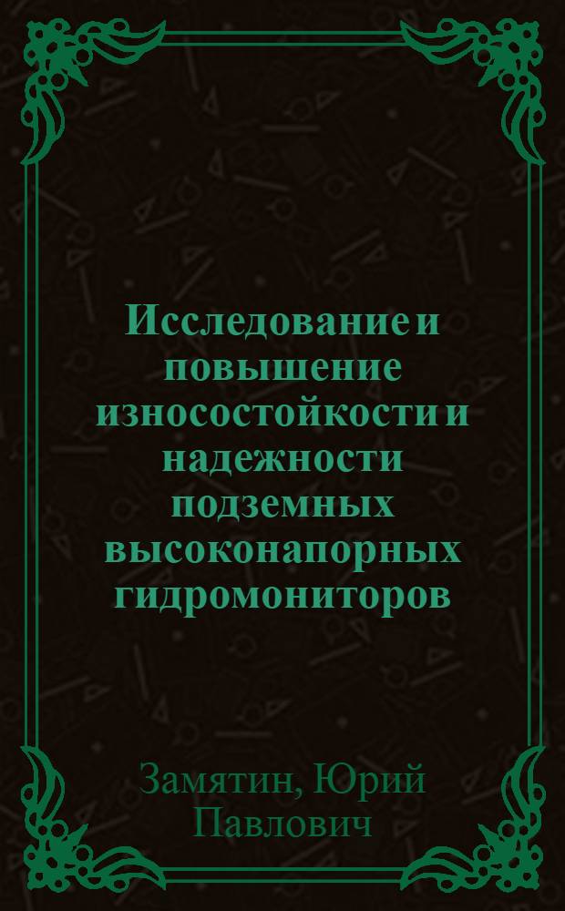 Исследование и повышение износостойкости и надежности подземных высоконапорных гидромониторов : Автореф. дис. на соиск. учен. степени канд. техн. наук : (05.05.06)