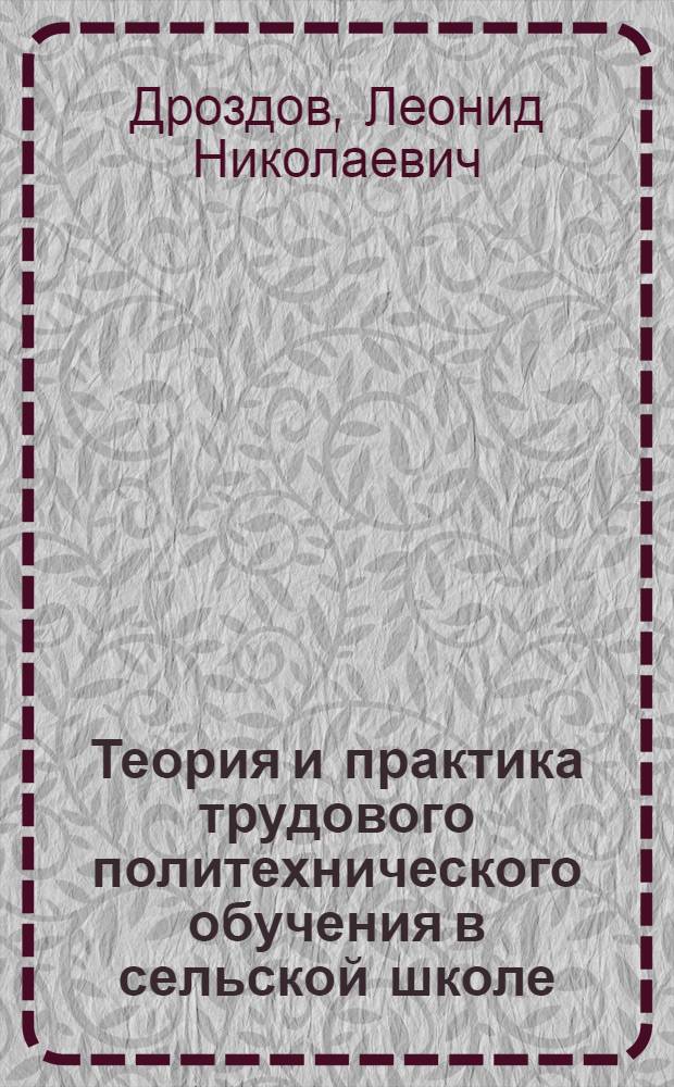 Теория и практика трудового политехнического обучения в сельской школе : Автореф. дис. на соискание учен. степени д-ра пед. наук : (730)