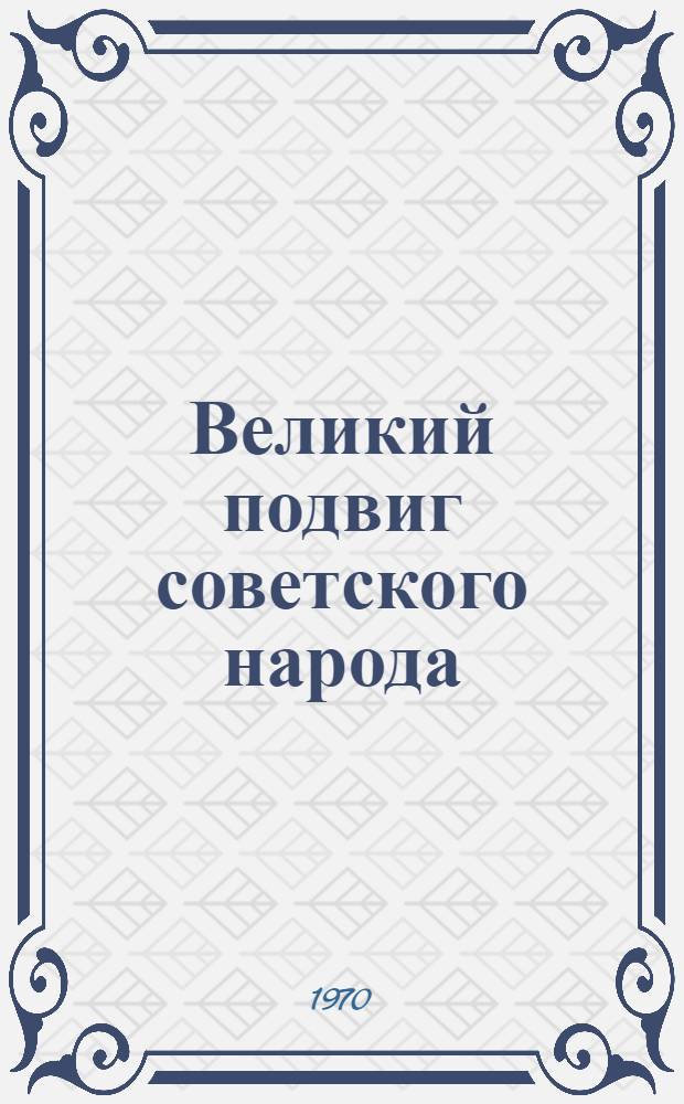 Великий подвиг советского народа : (Материал для докладов и бесед к 25-летию Победы над германским фашизмом)