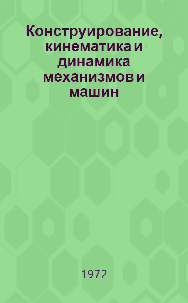 Конструирование, кинематика и динамика механизмов и машин : Сборник статей