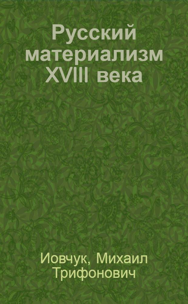 Русский материализм XVIII века : Стенограмма лекций, прочит. в Высш. парт. школе при ЦК ВКП(б)