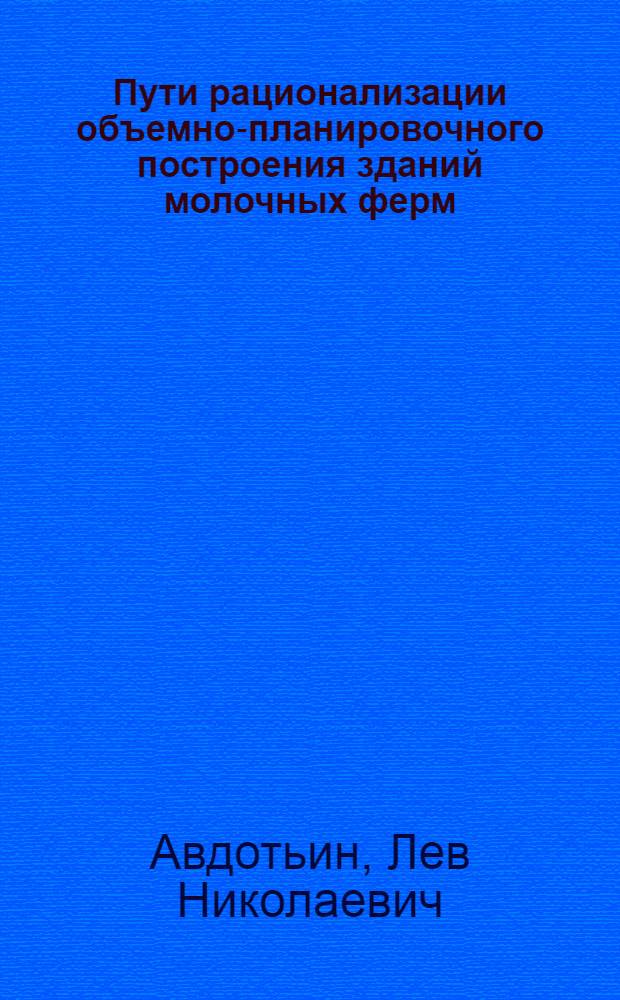 Пути рационализации объемно-планировочного построения зданий молочных ферм : Автореферат дис. на соискание учен. степени кандидата архитектуры