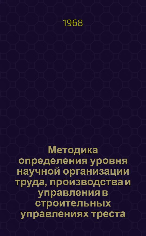 Методика определения уровня научной организации труда, производства и управления в строительных управлениях треста : (Перераб. с участием работников треста № 14)