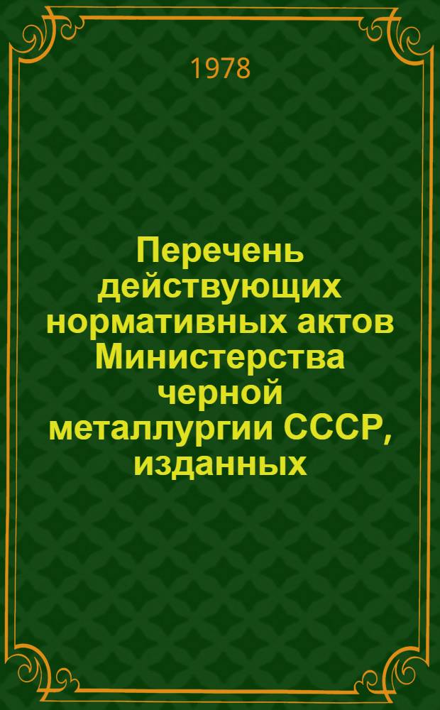 Перечень действующих нормативных актов Министерства черной металлургии СССР, изданных...