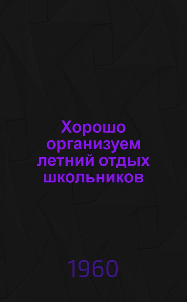 Хорошо организуем летний отдых школьников : Сборник статей