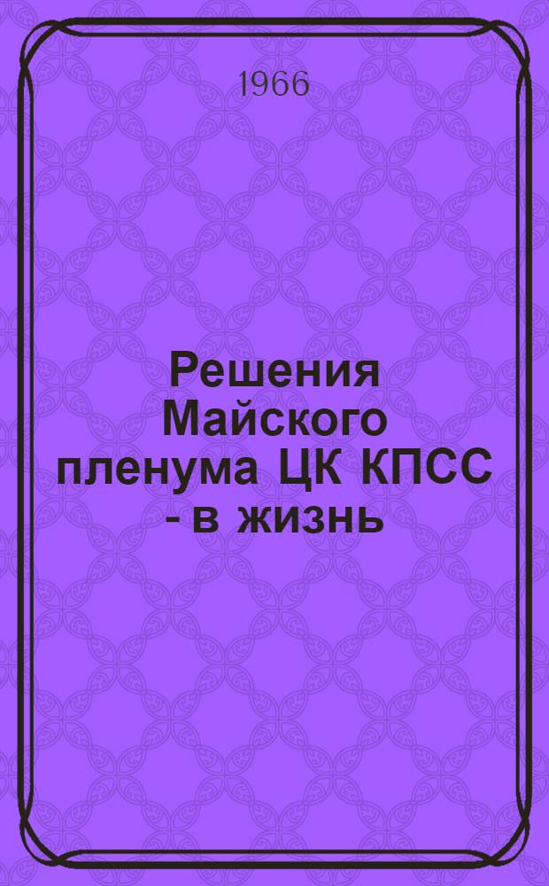 Решения Майского пленума ЦК КПСС - в жизнь : Материал в помощь лектору и докладчику