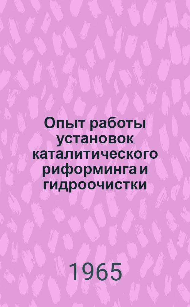 Опыт работы установок каталитического риформинга и гидроочистки : Материалы совещания, проходившего в г. Новокуйбышевске с 30 июня 1964 г