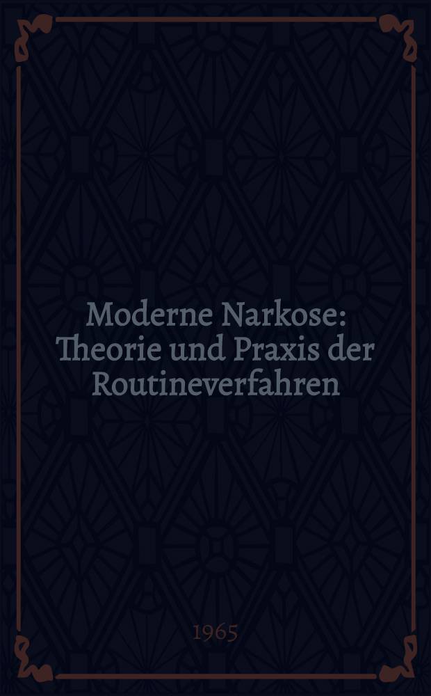 Moderne Narkose : Theorie und Praxis der Routineverfahren