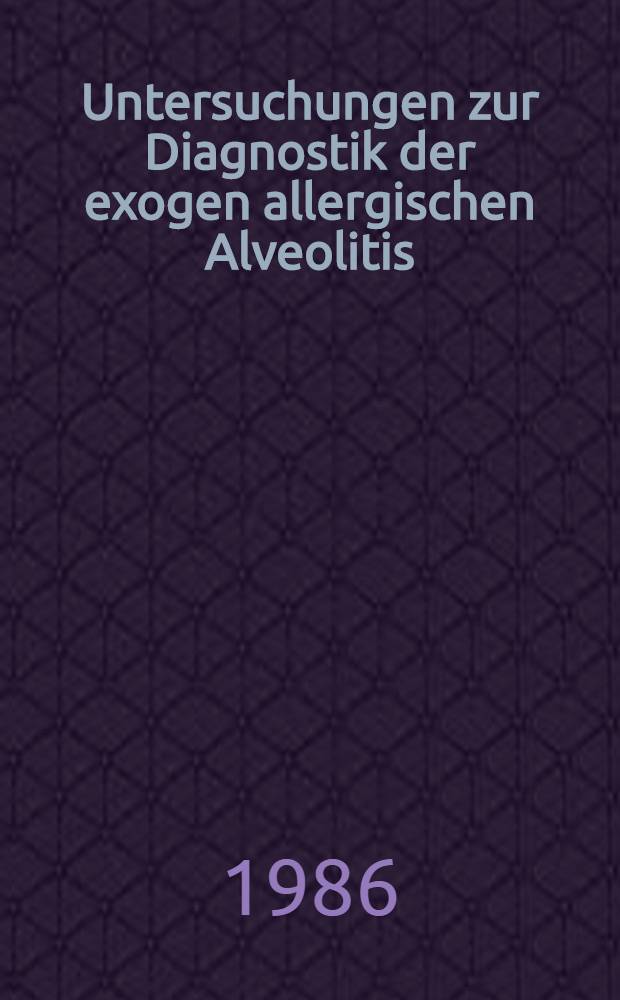 Untersuchungen zur Diagnostik der exogen allergischen Alveolitis : Inaug.-Diss