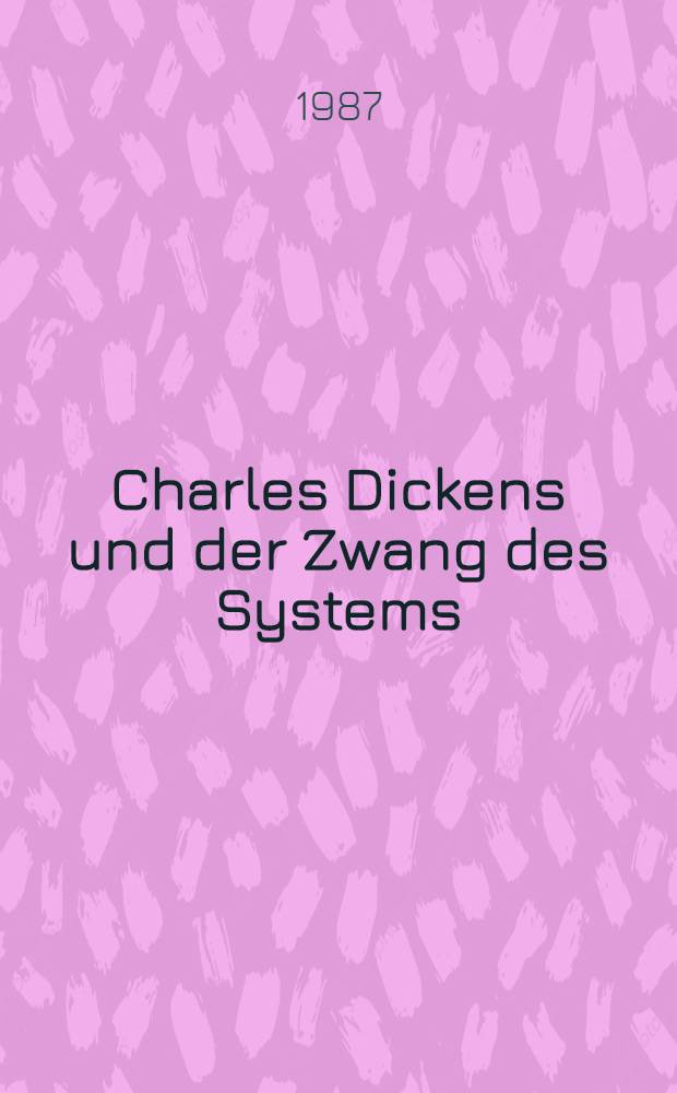 Charles Dickens und der Zwang des Systems : Gestaltbildung u. Geschlossenheit in den Romanen der Reife